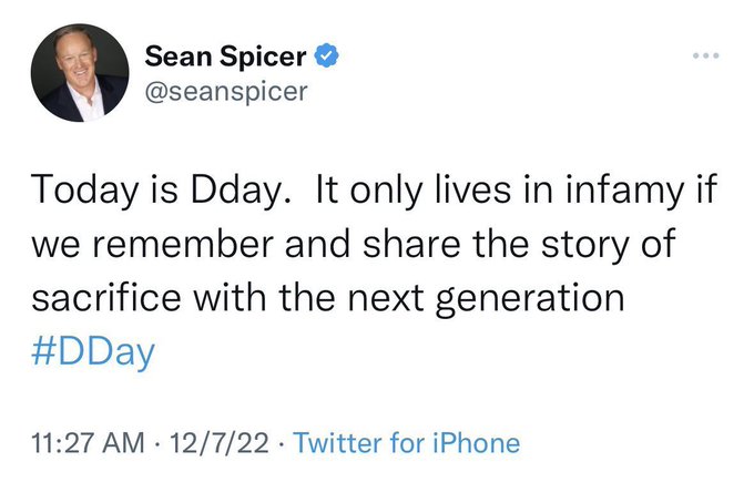 Sean Spicer tweet, sent on Dec. 7,
that reads: 'Today is Dday. It only lives in infamy if we remember and share the story of sacrifice with the next generation.
#DDay'