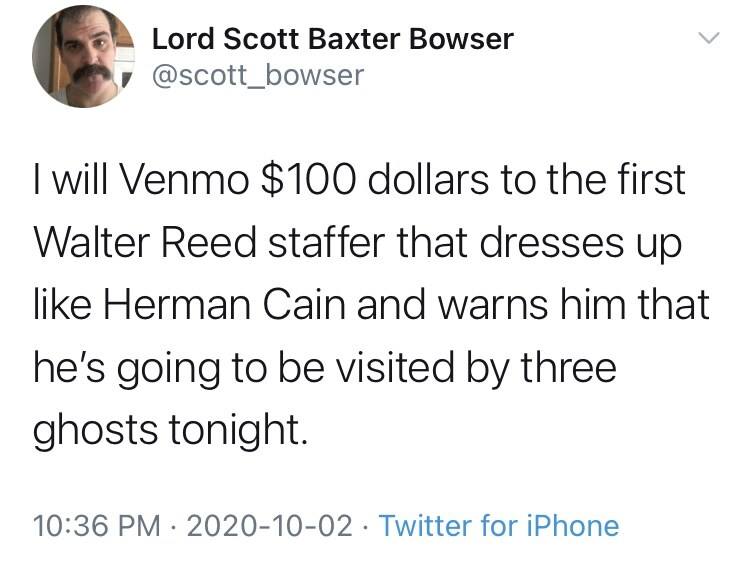 A Twitter user named Lord
Scott Baxter Bowser offers $100 to anyone who will dress up as Herman Cain and visit Donald Trump with a warning that 
three ghosts are coming. In other words, it's a Scrooge joke.