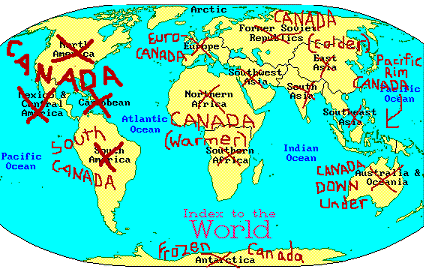 South America is renamed
South Canada, Antarctica is Frozen Canada, Africa is Warm Canada, Europe is Euro-Canada, Asia is Pacific Rim Canada, 
and Australia is Canada Down Under