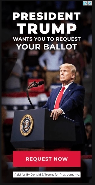 The ad says 'President Trump
wants you to request your ballot' and has a picture of him at a podium and a 'request now' button