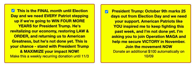 Trump campaign disclaimer, presented in
ugly yellow boxes, that has a checkbox, a bunch of rah rah language in bold type, and then a non-bold sentence at the very bottom that makes 
clear the donation is recurring 