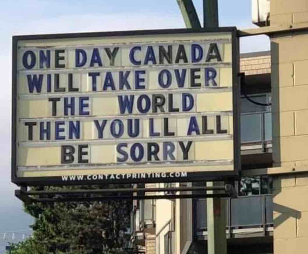 A marquee on a Canadian business
reads 'One day Canada will take over the world then you'll all be sorry'