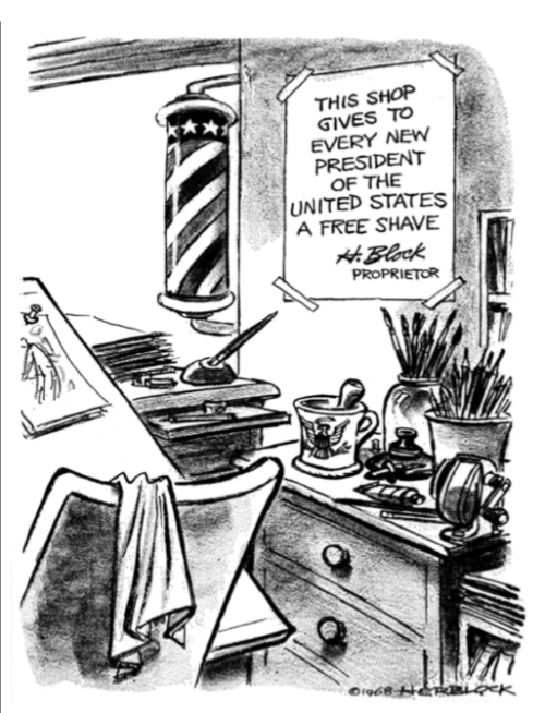 The cartoon shows a workspace that
has elements of both an artist's studio and a barbershop, and has a sign on the wall that reads: 'This shop gives
to every new president of the United States a free shave, signed H. Block, proprietor.
