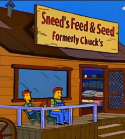 A sign over a hillbilly-looking
store reads 'Sneed's Feed and Seed--Formerly Chuck's.' The joke is the implication that it followed the exact same 
rhyming pattern under the previous ownership. That is to say, the business was previously known as 'Chuck's Fu*k
and Su*k'