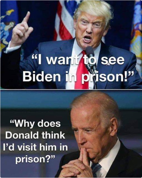 A meme has a picture of Donald
Trump labeled 'I want to see Biden in prison!' accompanied by a picture of Joe Biden labeled 'Why does Donald think I would
visit him in prison?'