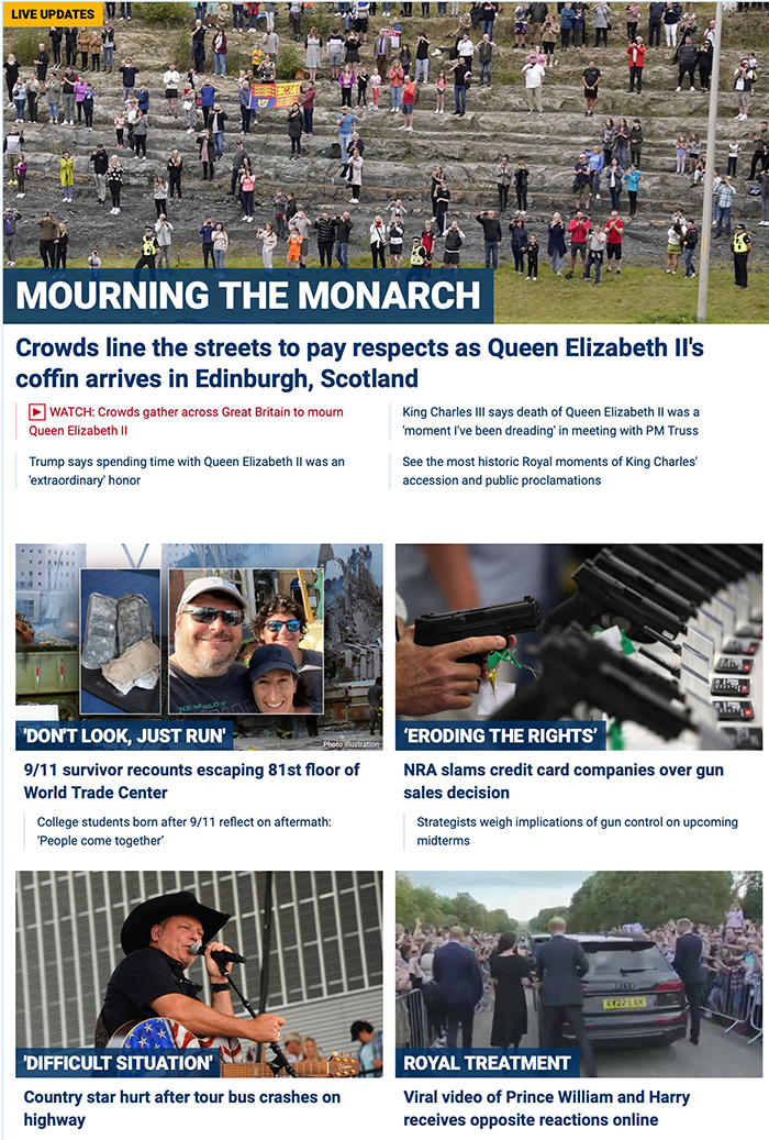 Fox News Website on Sept. 11;
the lead story is about the Queen, the other four stories are about a 9/11 survivor, the NRA being angry at credit card 
companies, a country music star hurt in a bus crash, and Princes William and Harry
