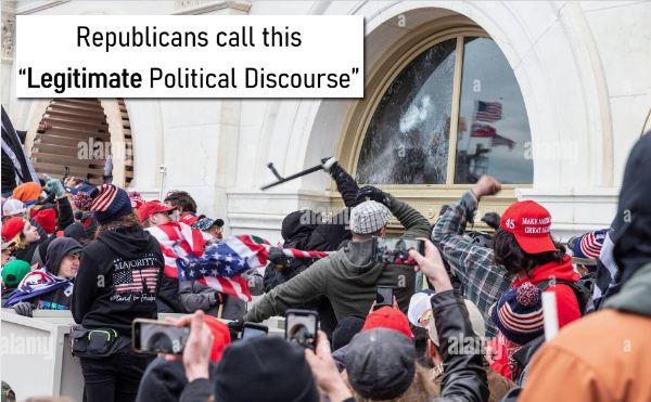 A picture of the 1/6 
attacks with the caption 'Republicans consider this to be legitimate political discourse.'
