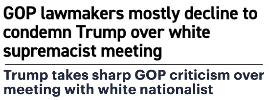 The headlines say
'Trump takes sharp GOP criticism over meeting with white nationalist' and 'GOP lawmakers mostly decline to condemn 
Trump over white supremacist meeting'