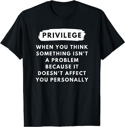 It says 'White Privilege: When You Think Something Isn't a Problem Because It Doesn't Affect You Personally