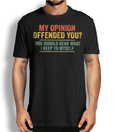 It says: 'My Opinion Offended You? You Should Hear What I Keep to Myself'