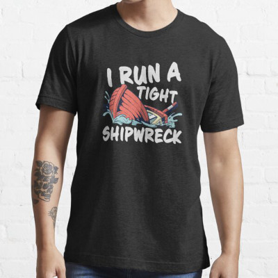 It says 'I Run a Tight Shipwreck'