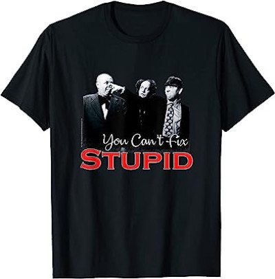 It says 'You Can't Fix Stupid,' and has a picture of the Three Stooges