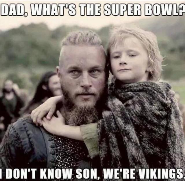 A picture from the show 
'The Vikings' that is captioned: 'What is a Super Bowl, Dad?' 'I don't know, son, we're Vikings'