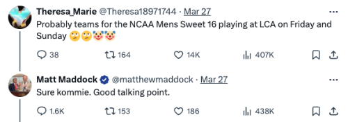 Someone tweeted 'Probably teams for the NCAA Mens Sweet 16 playing at LCA on Friday and
Sunday' and Maddock responded 'Sure kommie. Good talking point.'