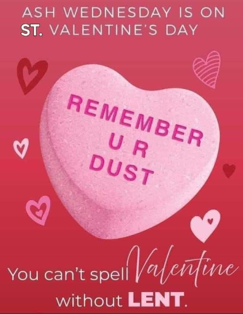 It says 'Remember
that Ash Wednesday is on St. Valentine's Day' and also 'You can't spell Valentine without l-e-n-t'