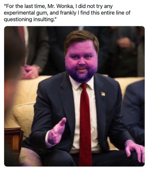 Vance, on the
Oval Office sofa, with a purple face, and the caption 'For the last time, Mr. Wonka, I did not try any 
experimental gum, and frankly I find this entire line of questioning insulting.'