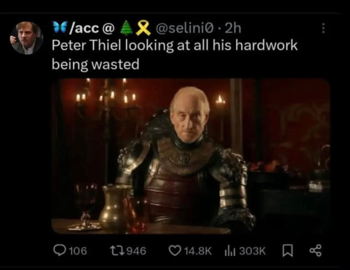 A picture of
Tywin Lannister with the caption 'Peter Thiel looking at all his hardwork being wasted'