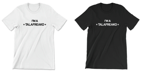 A black shirt with white
type, a white shirt with black type, and both say 'I'm a Talafreako.'
