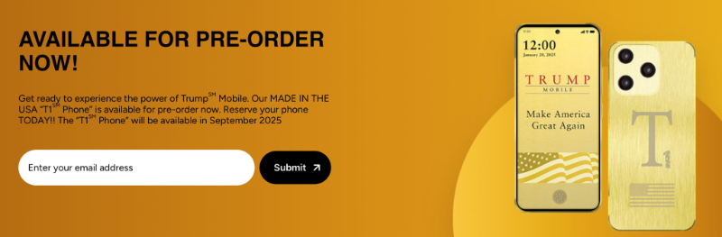 The ad shows a golden phone
with a T1 on back and a cheap camera, and says 'AVAILABLE FOR PRE-ORDER NOW! Get ready to experience the power of
Trump'Mobile. Our MADE IN THE USA 'T1 Phone' is available for pre-order now. Reserve your phone TODAY!! The 'T1 Phone'
will be available in September 2025