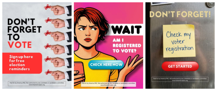 Three ads, one of which
says 'Don't forge to vote--sign up for reminders here,' one which says 'Wait--Am I registered to vote. 
Check here now' and one which says 'Don't Forget--Check my voter registration. Get started here.'